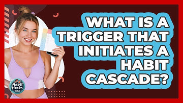 What Is A Trigger That Initiates A Habit Cascade? - Habit Hacks Hub