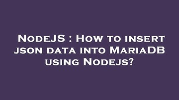 NodeJS : How to insert json data into MariaDB using Nodejs?