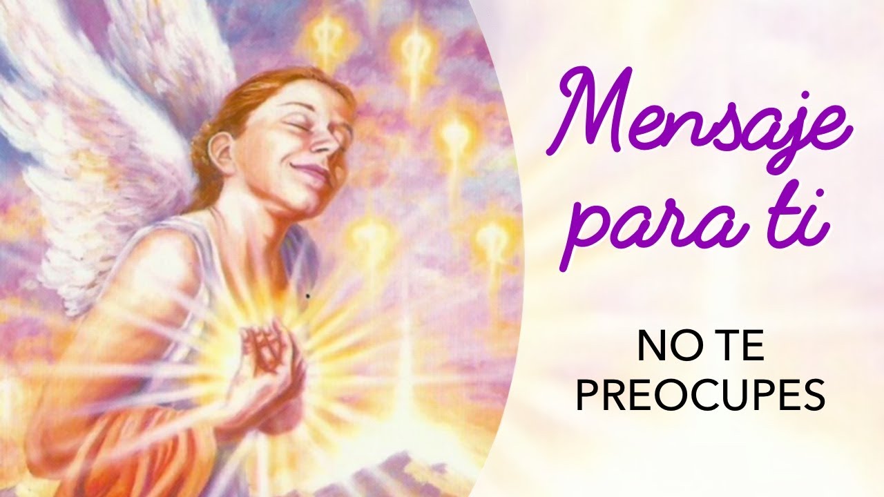 "NO TE PREOCUPES" 💕 Mensaje de tus ángeles para ti | Mensajes Divinos ...