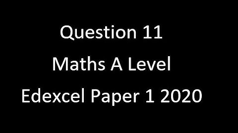 Question 11 A Level Edexcel Maths Paper 1 2020