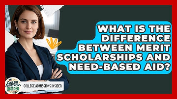 What Is the Difference Between Merit Scholarships and Need-Based Aid? | College Admissions Insider