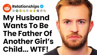 My Husband Wants To Be The Father Of Another Woman's Child r/Relationships
