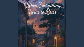 Download Lagu When Everything Turns to Bliss