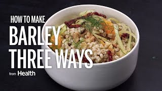 How to Make Barley Three Ways | Health