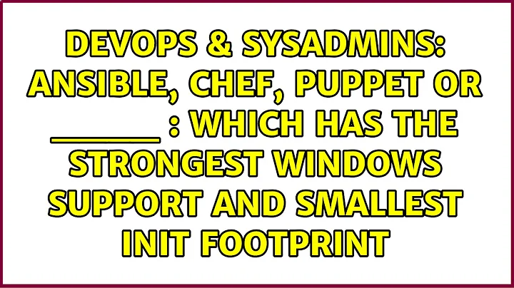 Ansible, Chef, Puppet or ____ : Which has the strongest Windows support and smallest init footprint