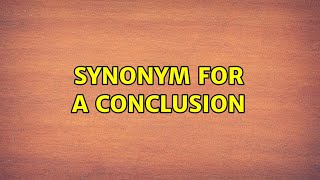 Synonym for a conclusion