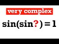 Math for fun, sin(sin(z))=1
