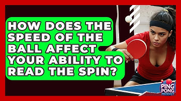 How Does The Speed Of The Ball Affect Your Ability To Read The Spin? - Ping Pong Prodigy