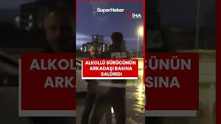 Trafik polisi durdurdu! Sürücü alkollü çıktı, arkadaşı gazetecilerin üzerine yürüdü