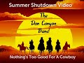 Summer shutdown 2the dan canyon band   nothings too good for a cowboy
