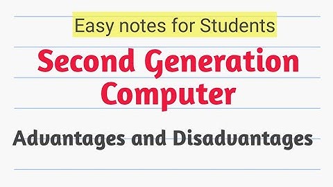 Advantages and Disadvantages of Second Generation Computer.