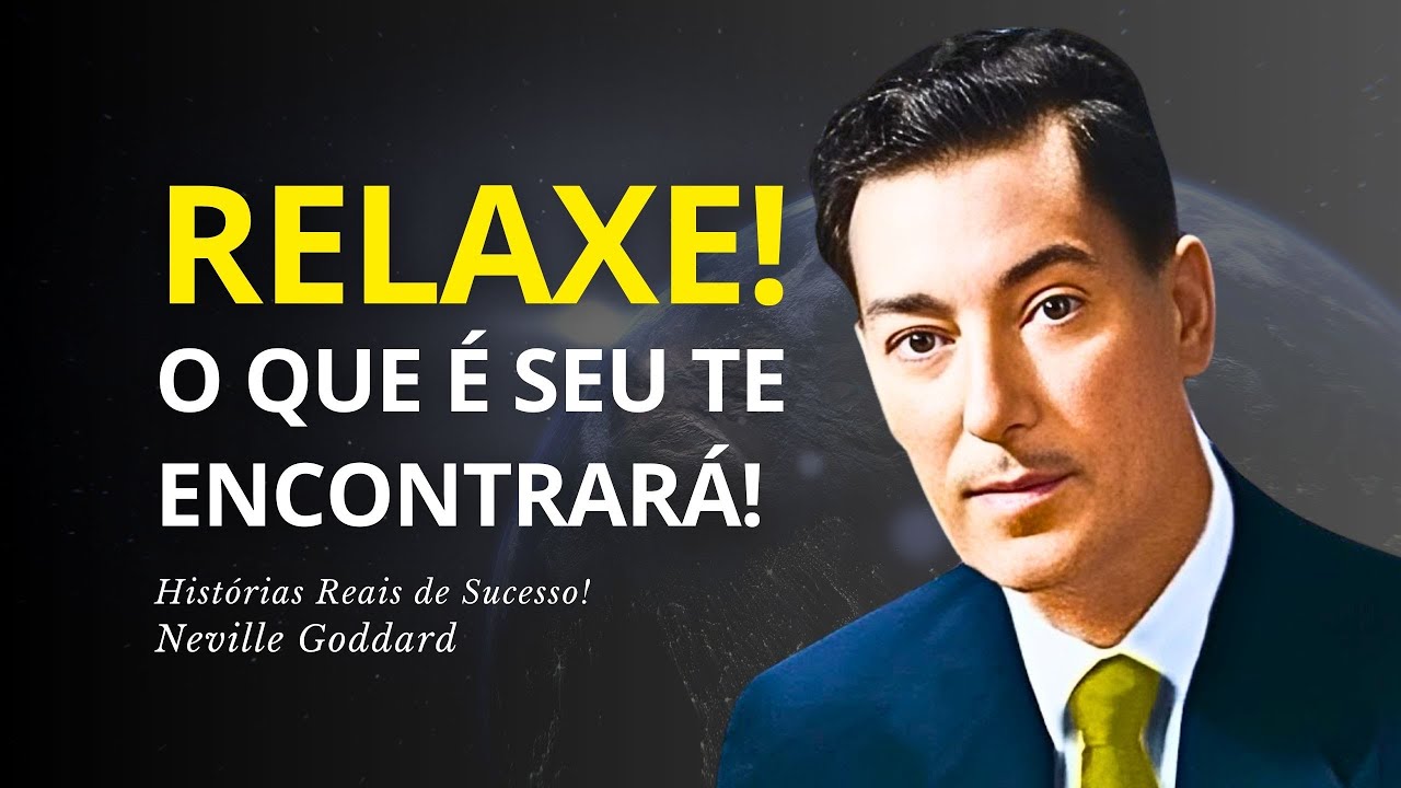 Relaxe e Receba! ASSISTA para Exterminar as Dúvidas e Renovar Sua Força - Neville Goddard