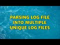 Parsing log file into multiple unique log files