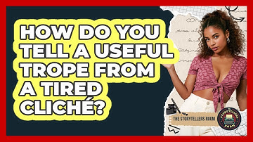 How Do You Tell A Useful Trope From A Tired Cliché? - The Storytellers Room