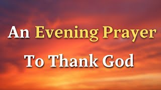 An Evening Prayer To Thank God For This Day - Lord, As we prepare to rest our weary bodies tonight