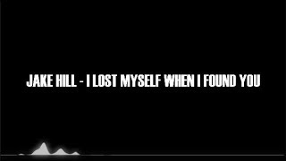 JAKE HILL - I LOST MYSELF WHEN I FOUND YOU (LYRICS)