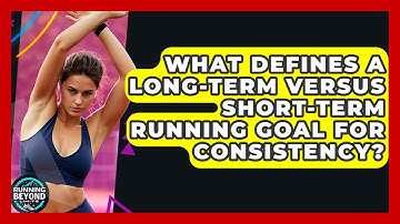 What Defines A Long-term Versus Short-term Running Goal For Consistency? - Running Beyond Limits