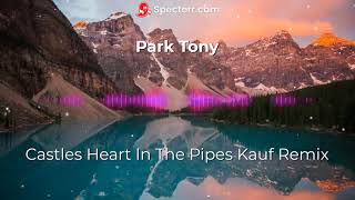 Park Tony Castles  Heart In The Pipes Kauf Remix.mp4 (432HZ - NEW VIBES)👽🎶🌄