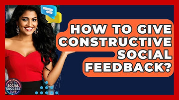 How To Give Constructive Social Feedback? - Social Success Club