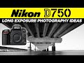 Nikon D750 | Long Exposure Photography Ideas
