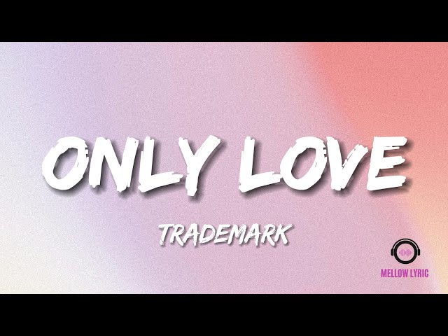 Trademark - Only Love (Lyrics - MELLOW LYRIC) class=