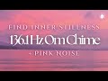 Find Inner Stillness | Om Chime 136.1 Hz + Pink Noise for Calm, Focus & Relaxation 💗