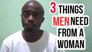 3 Things MEN Need From Women.