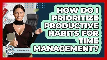 How Do I Prioritize Productive Habits For Time Management? - The Time Management Pro