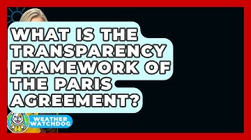 What Is The Transparency Framework Of The Paris Agreement? - Weather Watchdog