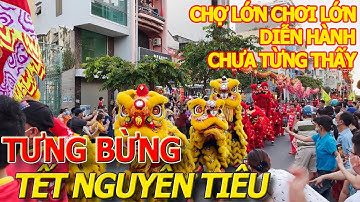 Quá lớn chưa từng thấy LỄ HỘI TẾT NGUYÊN TIÊU 2022 hàng ngàn người DIỄN HÀNH khắp con đường CHỢ LỚN