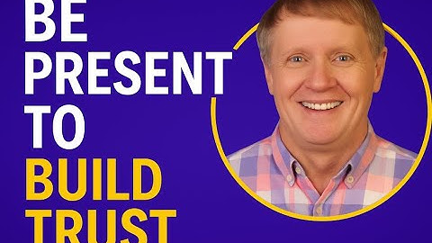 Trust Is Built with Your Presence - How to Make Clients Feel Truly Heard