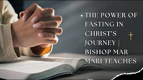 Through the Fast of Christ: Divine Wisdom Unveiled | Bishop Mar Mari