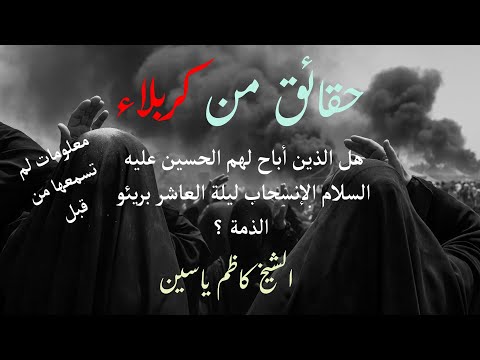 حقائق من كربلاء هل الذين أباح لهم الحسين عليه السلام الانسحاب ليلة العاشر بريئو الذ مة 
