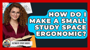 How Do I Make A Small Study Space Ergonomic? - Ultimate Study Hacks
