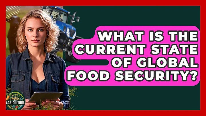 What Is The Current State Of Global Food Security? - The World of Agriculture
