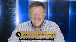 Does Satan Have Power | Give Him 15  Daily Prayer with Dutch | February 27, 2023