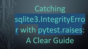 Catching sqlite3.IntegrityError with pytest.raises: A Clear Guide