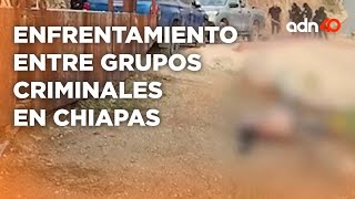 Enfrentamientos en Chiapas entre grupos criminales antagónicos