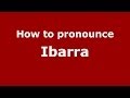 How to pronounce Ibarra (Spain/Spanish) - PronounceNames.com