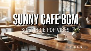 Sunny Cafe BGM ☀️ Soft Indie Pop Vibes for Relaxing &amp; Good Mood