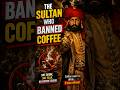 The Sultan Who Banned Coffee? #history #facts