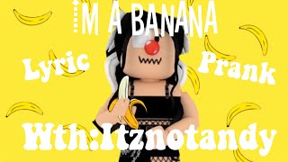 Im A Banana | Lyric Prank | ft: ItzNotAndy
