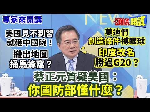 【專家來開講】美國“見不到習”就砸中國碗！ 搬出地圖“捅馬蜂窩”？ 莫迪們“創造條件”搏眼球 “印度改名”勝過G20？ 蔡正元質疑美國：你國防部懂什麼？20230906@HeadlinesTalk