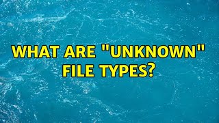 Ubuntu: What are unknown file types (3 Solutions!!)