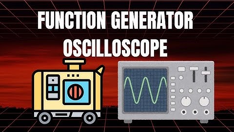  How to use function generator and oscilloscope 
