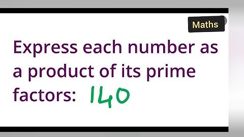 Express each number as a product of its prime factors: 140