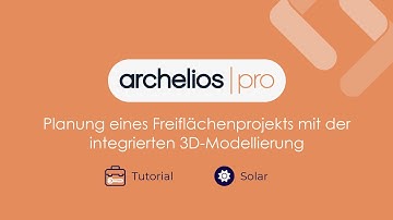 archelios pro Tutorial - Planung eines Freiflächenprojekts mit der integrierten 3D-Modellierung