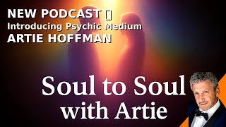 Soul to Soul with Artie – Episode 1 | Introducing Psychic Medium Artie Hoffman