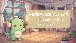 Mellowsaurus Lofi 🦕 | Productive Vibes (Extended) 🌿