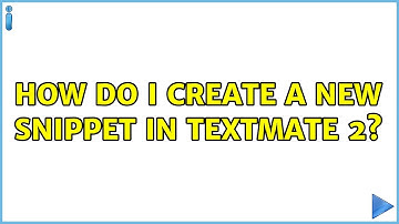 How do I create a new snippet in TextMate 2? (2 Solutions!!)